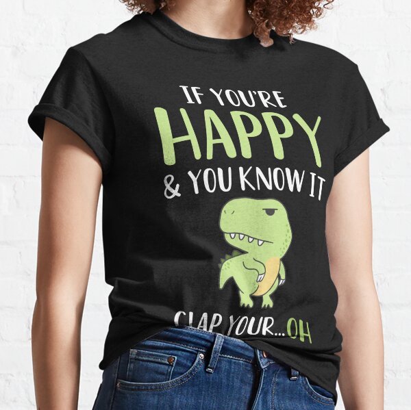 If you're Happy and you know it Clap your ... Oh Classic T-Shirt