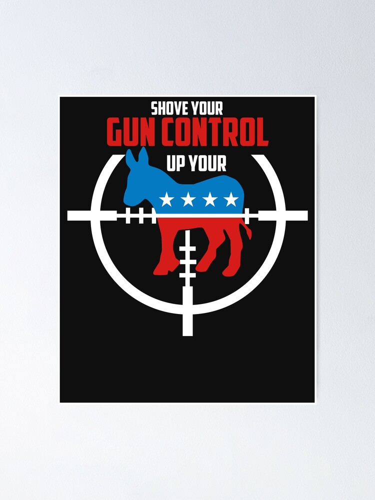 Shove Gun Control Up Your Democrat Donkey T-Shirt Shove Gun Control Up Your Democrat Donkey T-Shirt