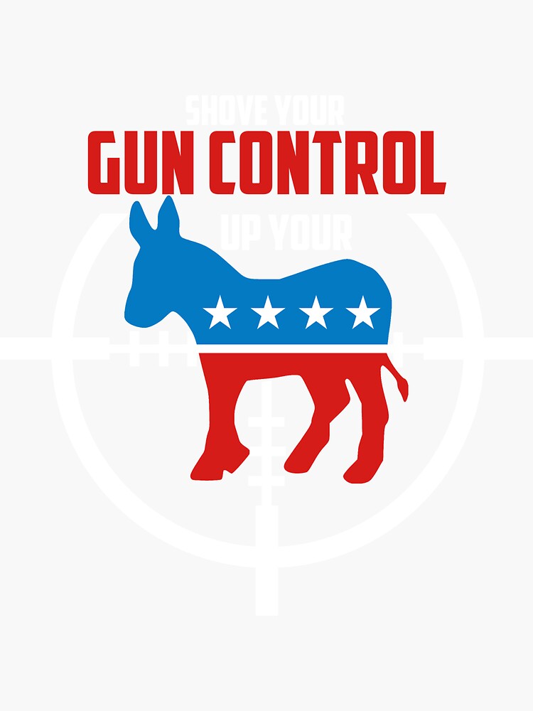 Shove Gun Control Up Your Democrat Donkey T-Shirt Shove Gun Control Up Your Democrat Donkey T-Shirt