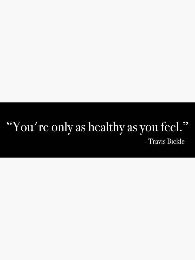 "Travis Bickle "You're only as healthy as you feel" Quote, from