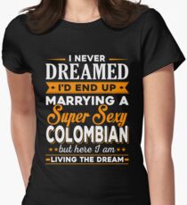 i never dreamed i'd end up marrying a supper sexy colombian Women's Fitted T-Shirt