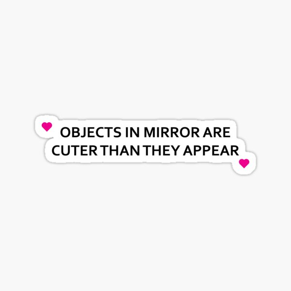 "Objects in mirror are cuter" Sticker for Sale by SpaarwielMedia