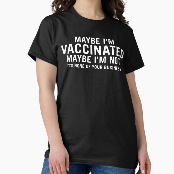 Item preview, Maybe I'm Vaccinated, Maybe I'm Not it's none of your business designed and sold by SnapYourStyle.