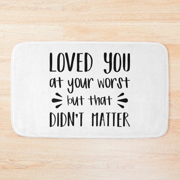 Item preview, Loved You At Your Worst But That Didn't Matter designed and sold by FilipeFerreira.