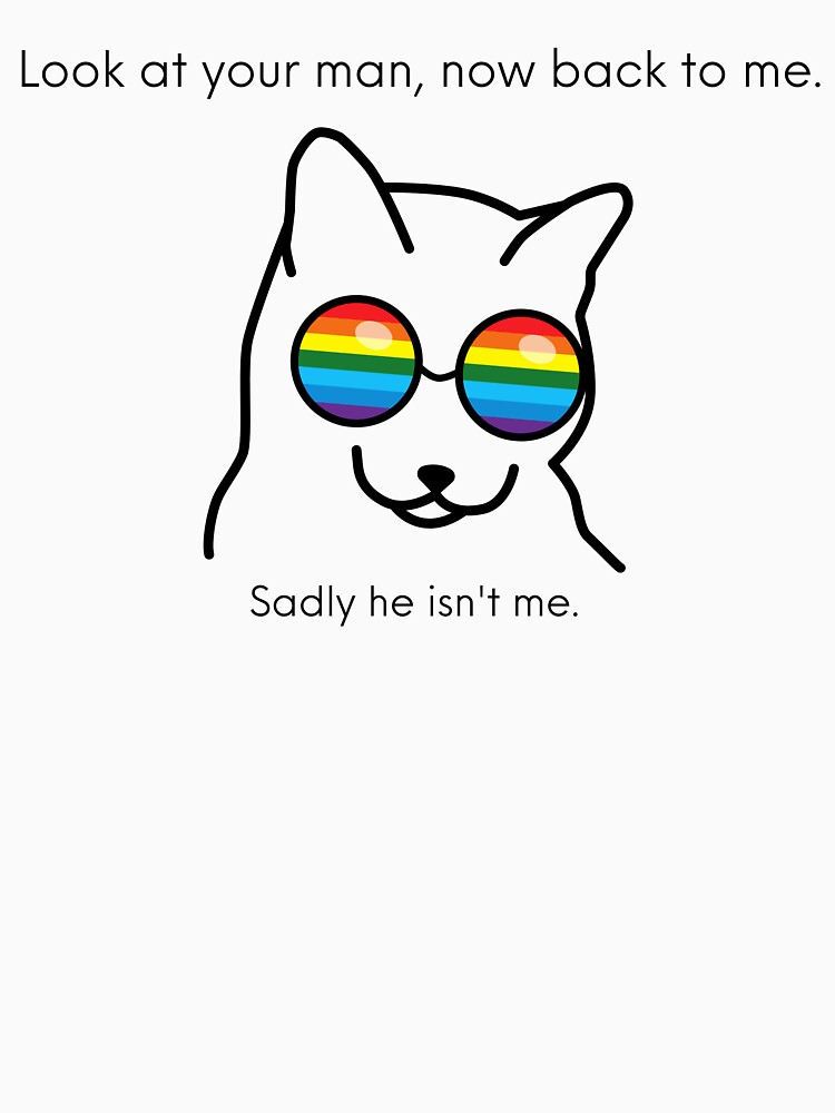 "Look at your man, Now look at me Gay Rainbow Cat Gay Pride LGBTQ