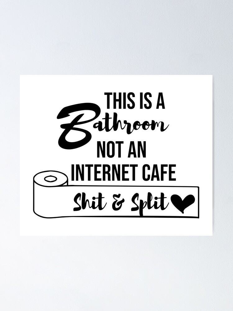 this-is-a-bathroom-not-an-internet-cafe-sh-t-and-split-poster-for