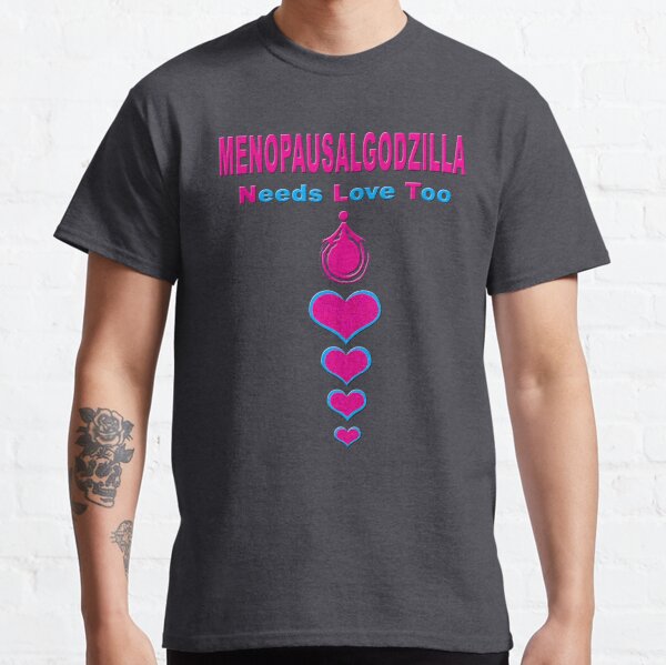 Menopausalgodzilla ~ Needs Love Too Classic T-Shirt