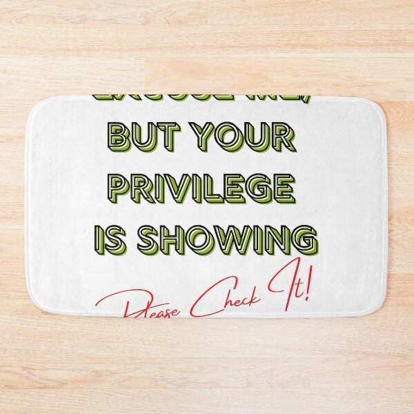 Item preview, Excuse Me, But Your Privilege Is Showing, Please Check It! - CHECK YOUR PRIVILEGE - BLM - EQUALITY FOR ALL designed and sold by Encrypted Colors .