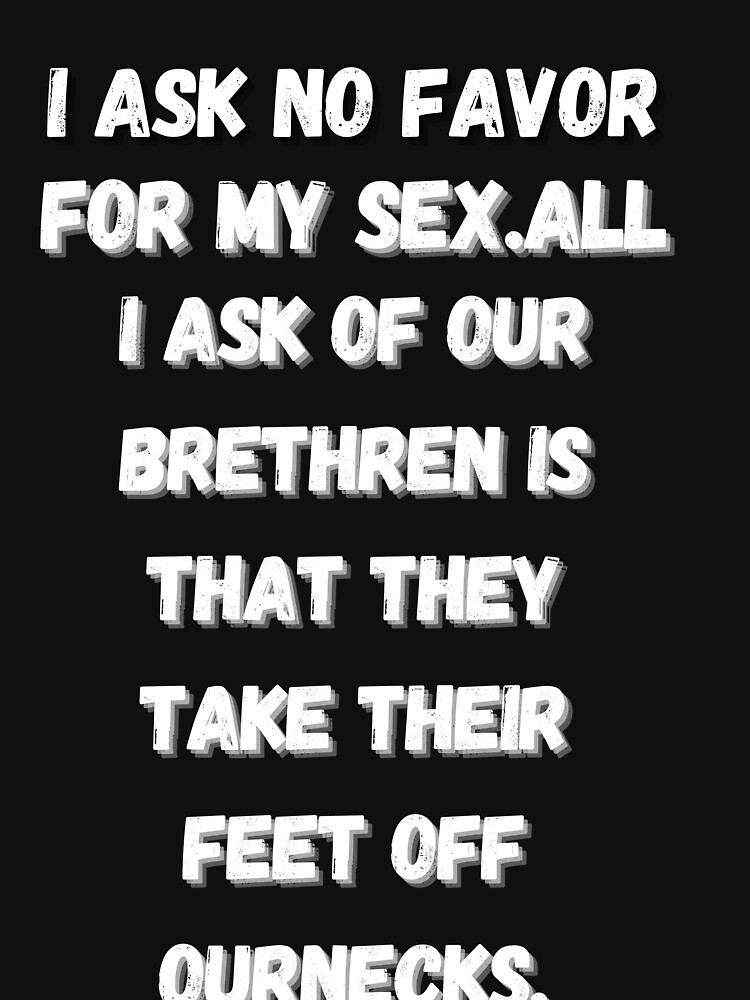 Rbg Quotes I Ask No Favor For My Sex All I Ask Of Our Brethren Is That They Take Their Feet Off