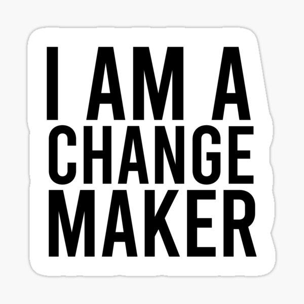 I am a Change Maker