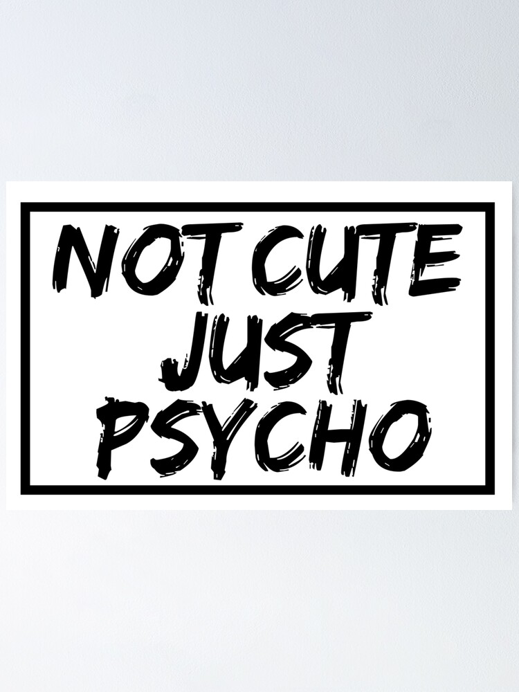 not cute just psycho