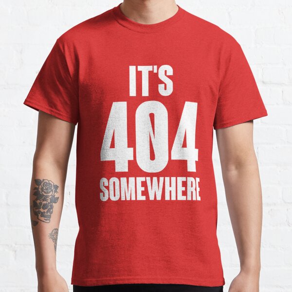 It's 404 Somewhere  Classic T-Shirt