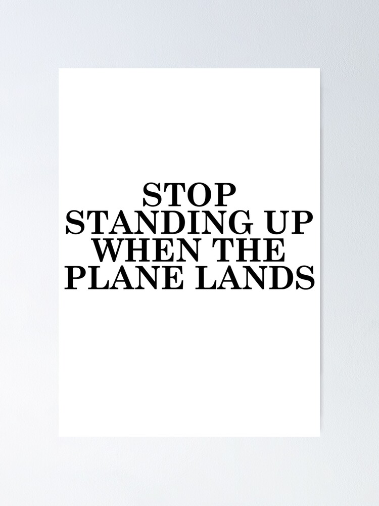 "Stop standing up when the plane lands" Poster by Profashionall Redbubble