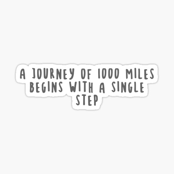 A journey of 1000 miles begins with a single step Sticker