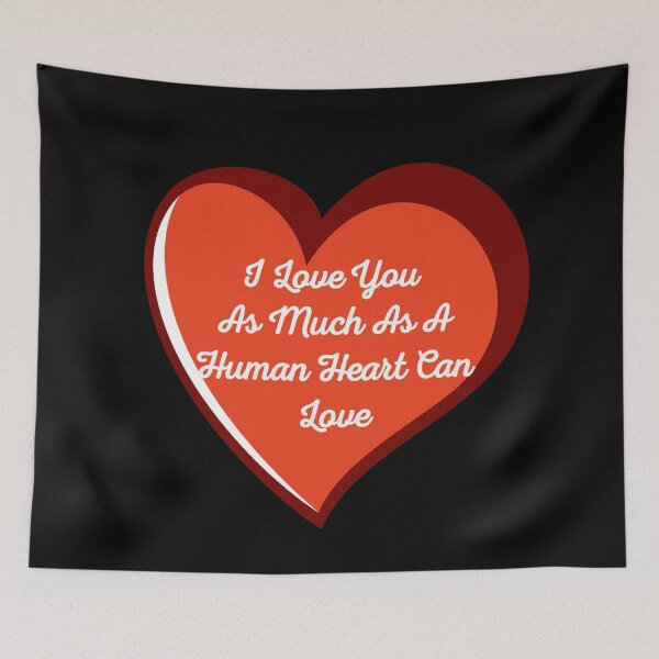 Item preview, I Love You As Much As A Human Heart Can Love designed and sold by Lakki-s.