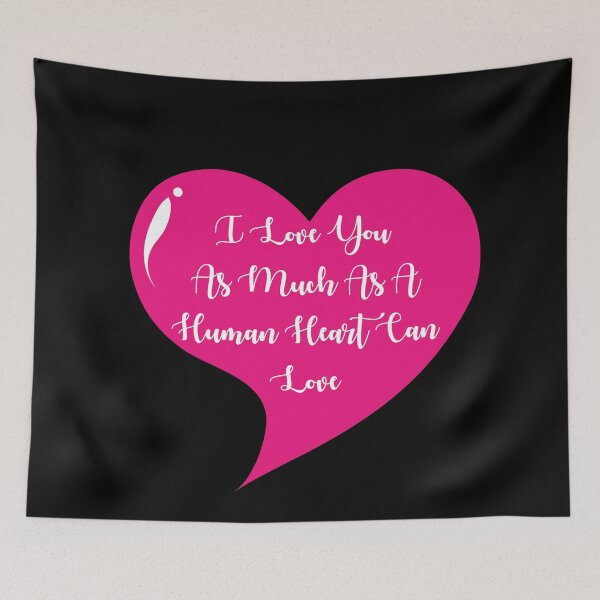 Item preview, I Love You As Much As A Human Heart Can Love designed and sold by Lakki-s.