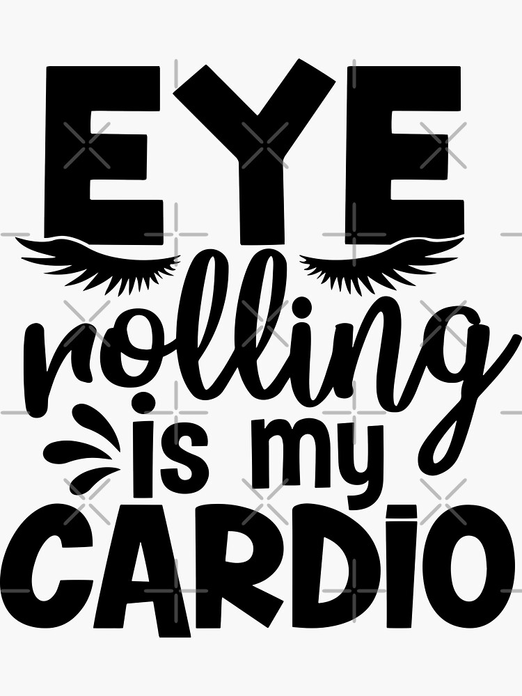 "Eye Rolling Is My Cardio Funny Sarcasm Quote" Sticker for Sale by