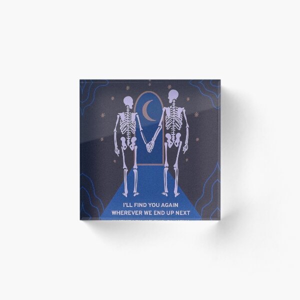 two skeletons wherever you go i ll find you Acrylic Block