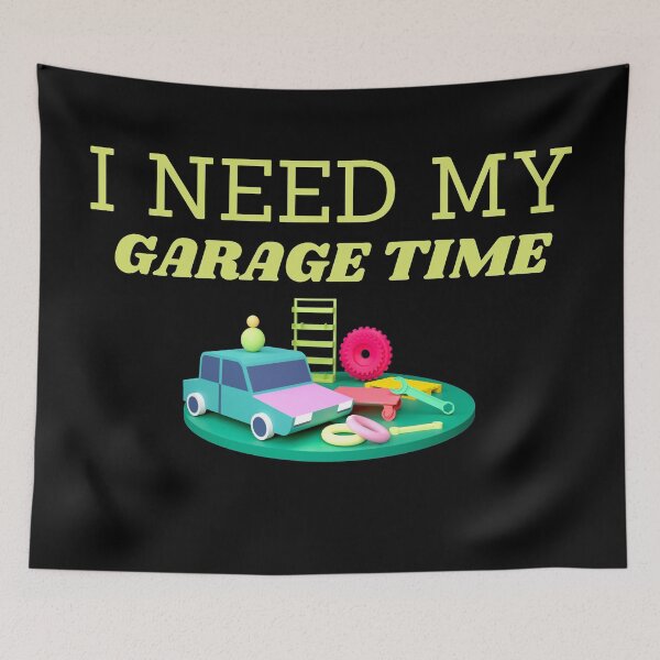 Item preview, I Need My Garage Time designed and sold by Gmaish.