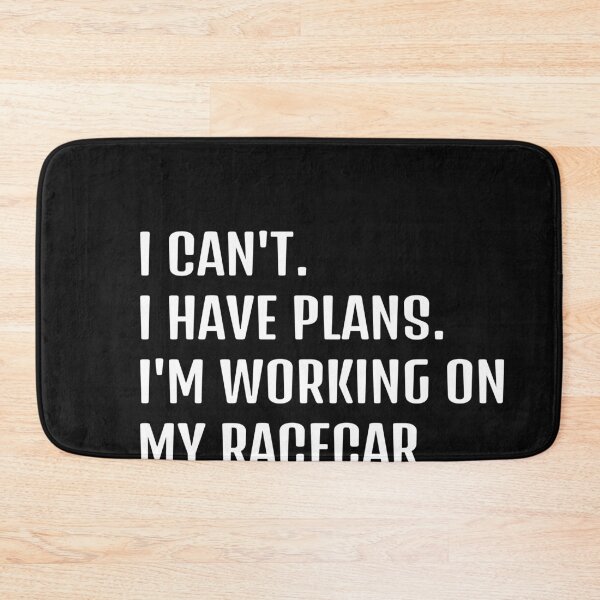 Item preview, I CAN'T I HAVE PLANS I'M WORKING ON MY RACECAR designed and sold by HumanwreckageRB.
