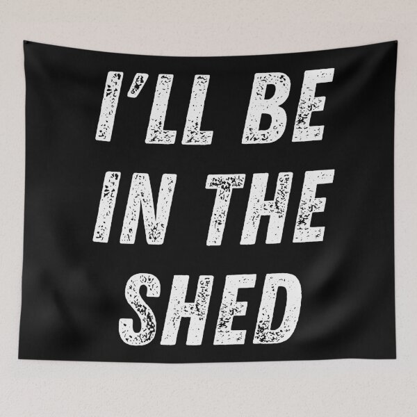 Item preview, I'll Be In The Shed. Text Only Design. White Capitals. Distressed designed and sold by JellyBeenzz.
