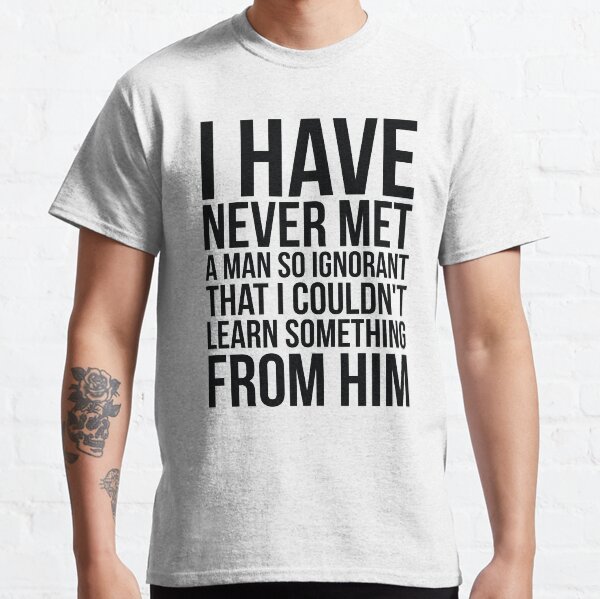 Item preview, I Have Never Met A Man So Ignorant That I Couldn't Learn Something From Him designed and sold by FiveNiches.