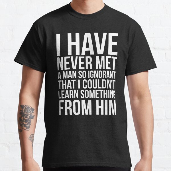Item preview, I Have Never Met A Man So Ignorant That I Couldn't Learn Something From Him designed and sold by FiveNiches.