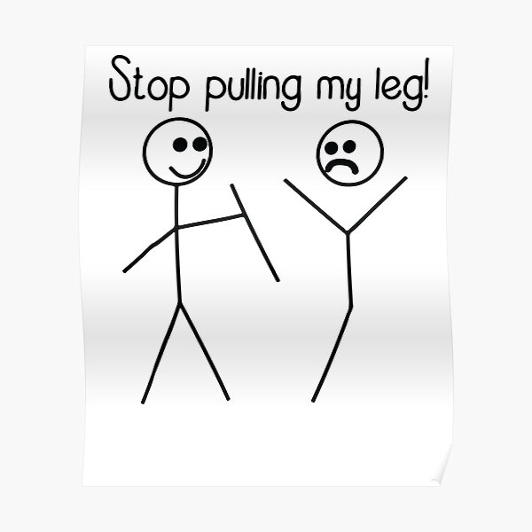 "Stop Pulling My Leg Pun Slogan Funny White Shirt " Poster for Sale by