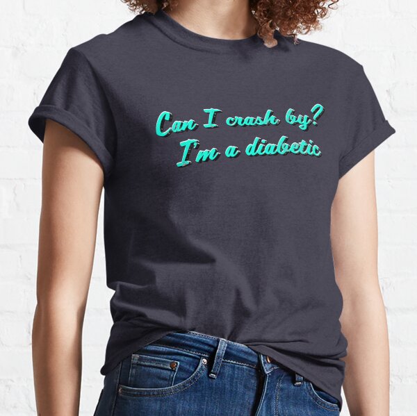 Can I crash by? I'm a diabetic Classic T-Shirt