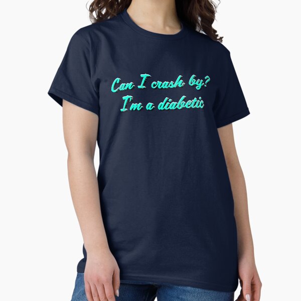 Can I crash by? I'm a diabetic Classic T-Shirt
