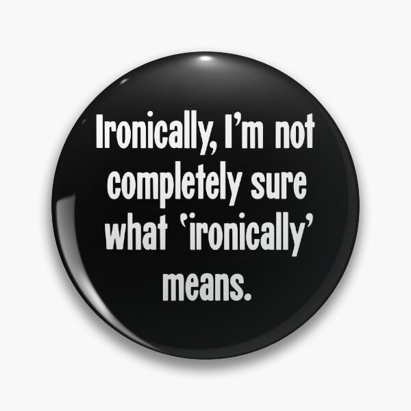 Item preview, Ironically, I'm Not Completely Sure What 'Ironically' Means designed and sold by Good-Looking Corpse.