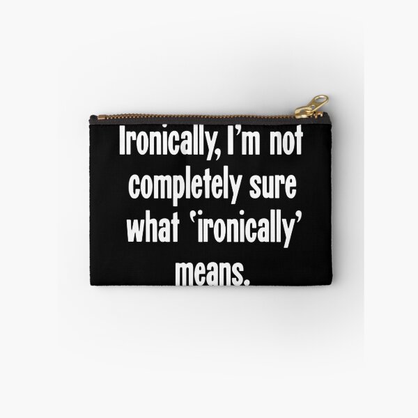 Item preview, Ironically, I'm Not Completely Sure What 'Ironically' Means designed and sold by Good-Looking Corpse.