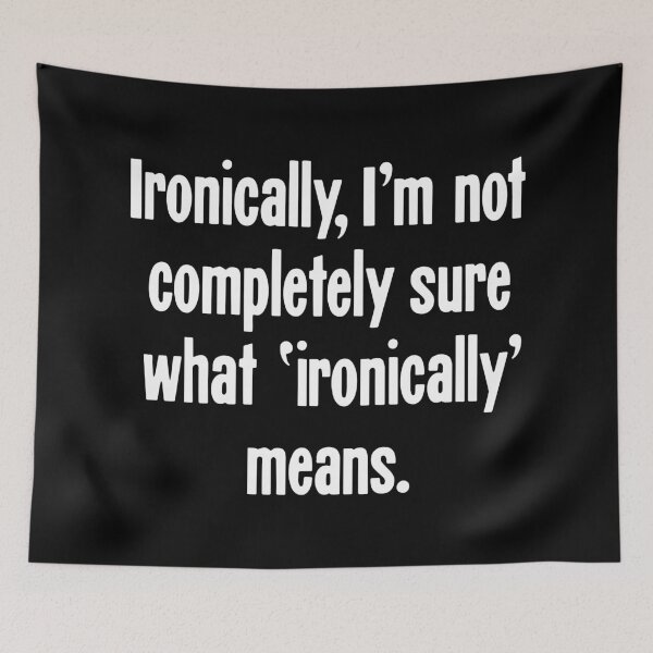 Item preview, Ironically, I'm Not Completely Sure What 'Ironically' Means designed and sold by Good-Looking Corpse.