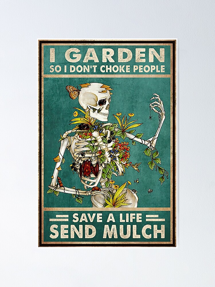 I Garden So I Don T Choke People Save A Life Send Mulch Poster By Loving917 Redbubble