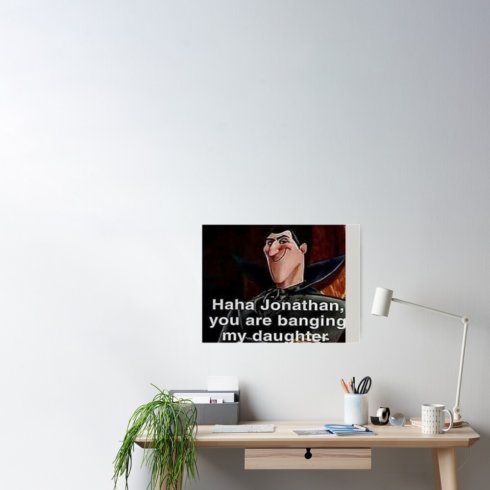 "Haha Jonathan, You Are Banging My Daughter deep fried" Poster for Sale
