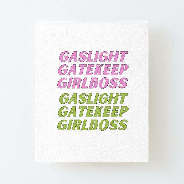 gaslight girlboss gatekeep