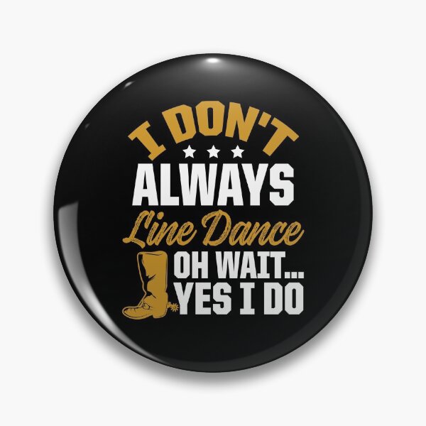 Item preview, I Don't Always Line Dance Oh Wait ... Yes I Do designed and sold by SuperStuffStore.