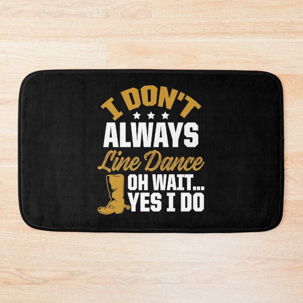 Item preview, I Don't Always Line Dance Oh Wait ... Yes I Do designed and sold by SuperStuffStore.