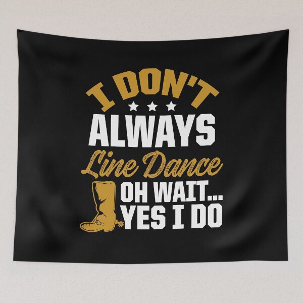 Item preview, I Don't Always Line Dance Oh Wait ... Yes I Do designed and sold by SuperStuffStore.