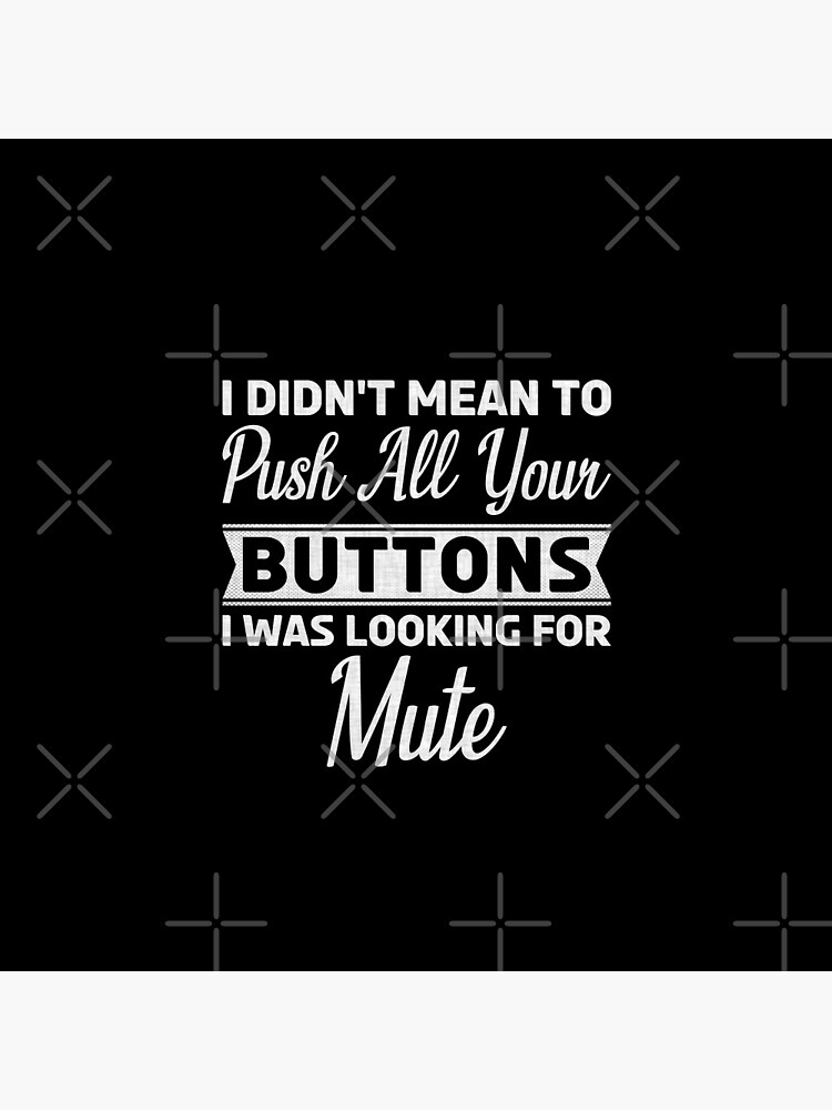 I Didnt Mean to Push Your Buttons I was Looking for Mute - P