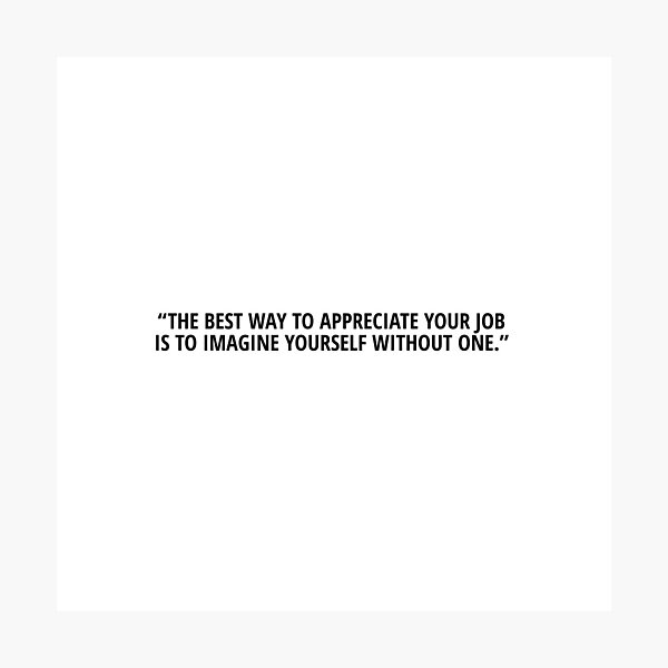 Item preview, The best way to appreciate your job is to imagine yourself without one designed and sold by Designer Eccentric.