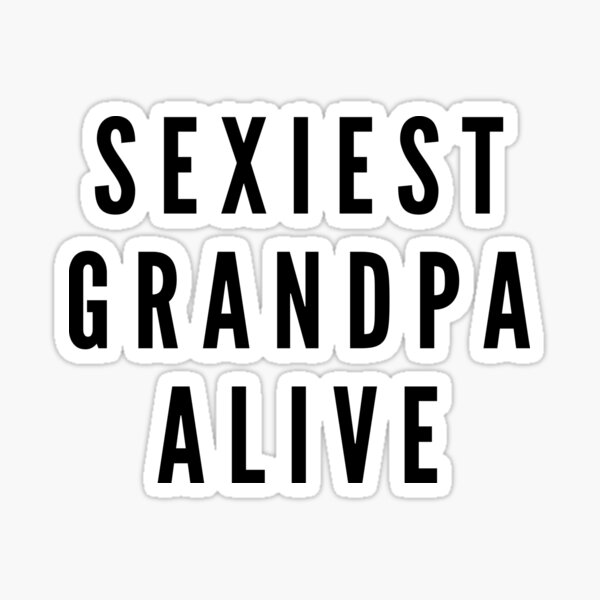"Sexiest Grandpa Alive Grandparents day 2021" Sticker for Sale by CaitU Redbubble