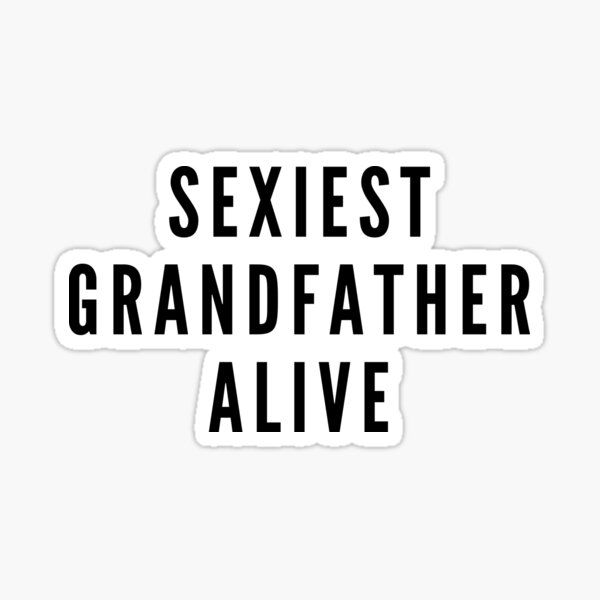 "Sexiest Grandfather Alive Grandparents day 2021" Sticker for Sale by CaitU Redbubble