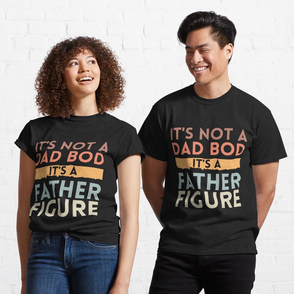 It's not a dad bod It's a father figure fathers day funny Classic T-Shirt