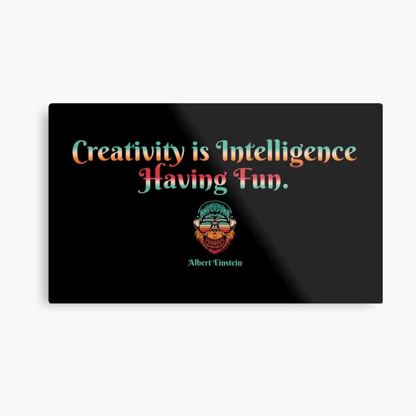 Creativity Is Intelligence Having Fun - Albert Einstein, Clever Designs For Clever People Metal Print