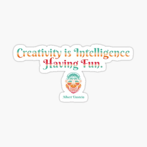 Creativity Is Intelligence Having Fun - Albert Einstein, Clever Designs For Clever People Sticker