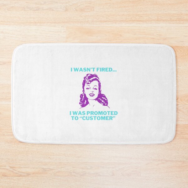 Item preview, I wasn’t Fired... I was Promoted to “Customer” designed and sold by LethalIy-Yours.