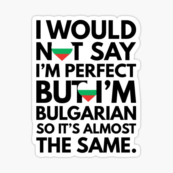 Item preview, I would not say I am Perfect - But I am Bulgarian from Bulgaria designed and sold by elhefe.