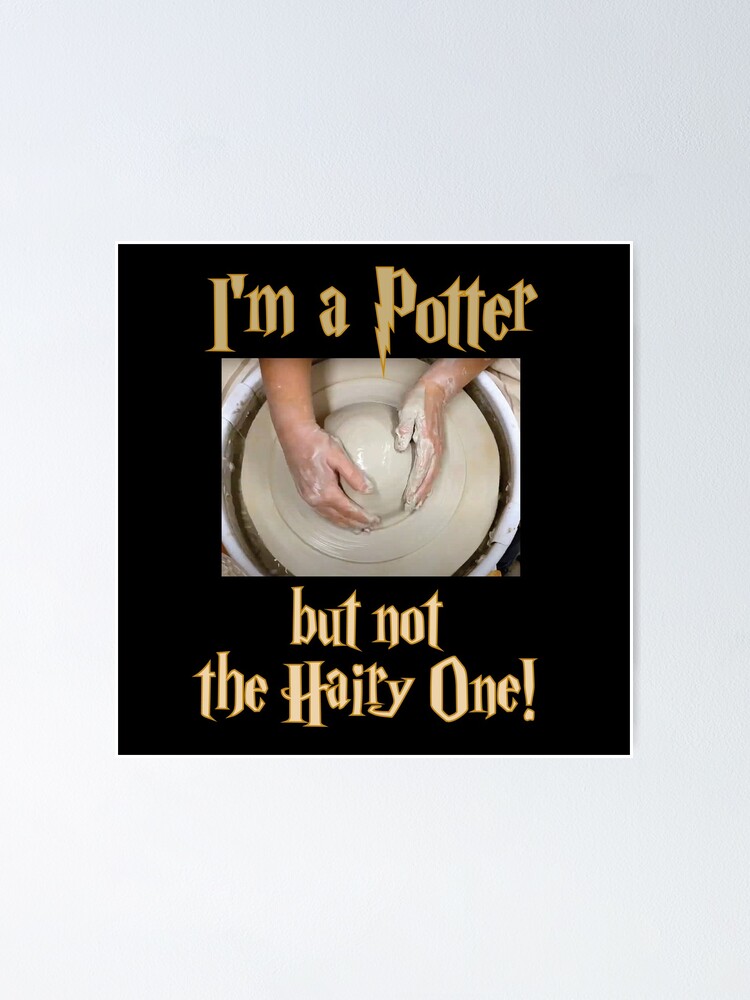 "I'm a Potter but not the Hairy One! / Pottery Humor" Poster by