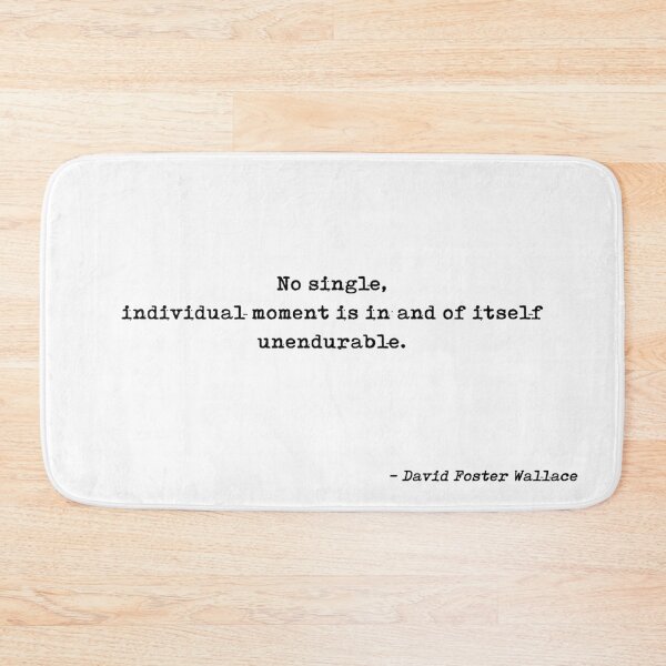 Item preview, No Single Individual Moment Is In And Of Itself Unendurable Quote by David Foster Wallace designed and sold by GraphixDisplate.